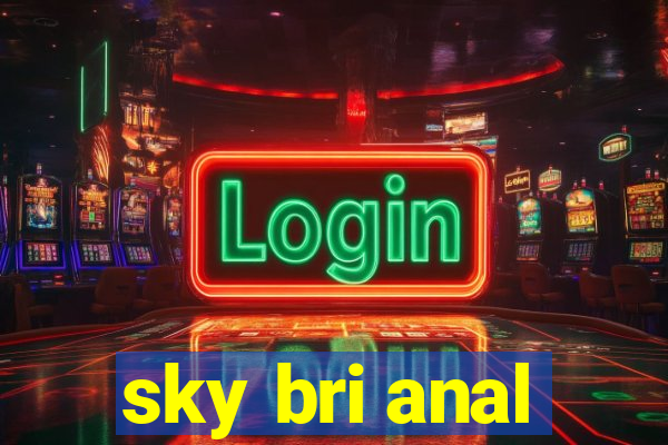 sky bri anal